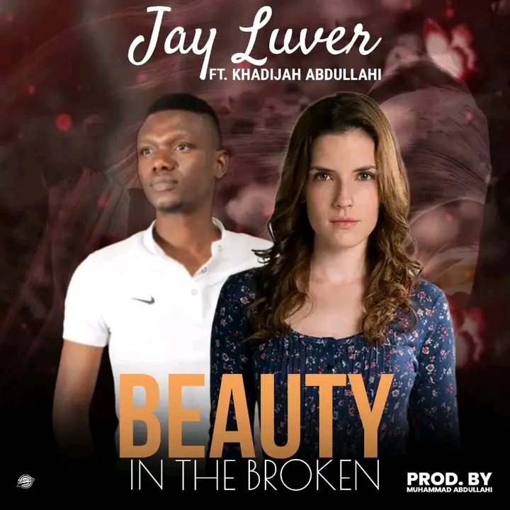 Jay Luver ft Khadijah Abdullahi - Beauty in the Broken